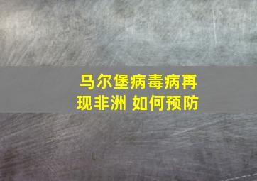 马尔堡病毒病再现非洲 如何预防